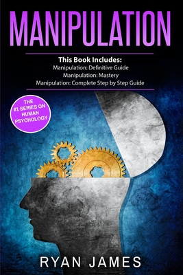 Manipulation: 3 Manuscripts - Manipulation Definitive Guide, Manipulation Mastery, Manipulation Complete Step by Step Guide (Manipul Cover Image