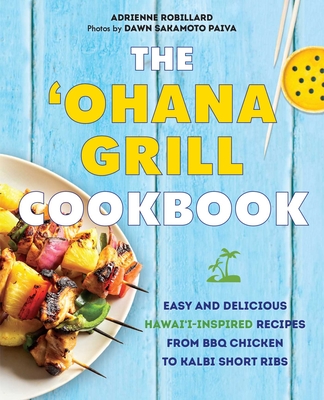 The 'Ohana Grill Cookbook: Easy and Delicious Hawai'i-Inspired Recipes from BBQ Chicken to Kalbi Short Ribs Cover Image