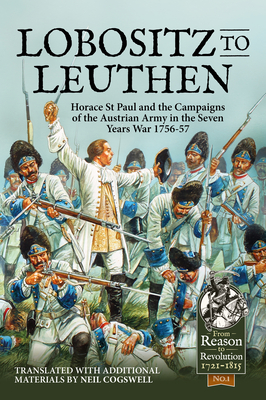From Lobositz to Leuthen: Horace St Paul and the Campaigns of the Austrian Army in the Seven Years War 1756-57 (From Reason to Revolution) Cover Image
