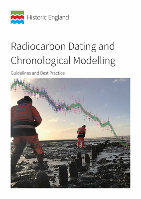 Radiocarbon Dating and Chronological Modelling: Guidelines and Best Practice (Historic England Guidance)