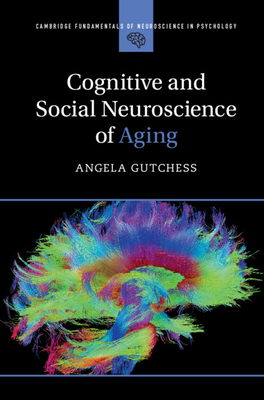 Cognitive and Social Neuroscience of Aging (Cambridge Fundamentals of Neuroscience in Psychology) Cover Image
