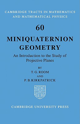 Miniquaternion Geometry: An Introduction to the Study of Projective Planes (Cambridge Tracts in Mathematics #60) By T. G. Room, P. B. Kirkpatrick Cover Image