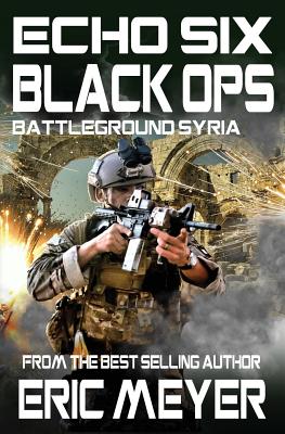 Echo Six: Black Ops 10 - Battleground Syria By Eric Meyer Cover Image
