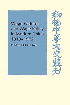 Wage Patterns and Wage Policy in Modern China 1919-1972 (Cambridge Studies in Chinese History)