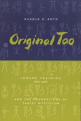 Original Tao: Inward Training (Nei-Yeh) and the Foundations of Taoist Mysticism (Translations from the Asian Classics) Cover Image