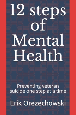 12 steps of Mental Health: Preventing Veteran Suicide One Step At A Time By Erik Orezechowski M. a. Cover Image