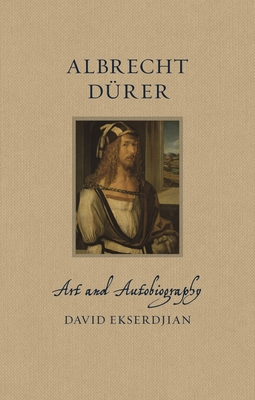 Albrecht Dürer: Art and Autobiography (Renaissance Lives )