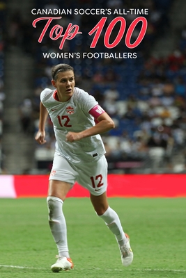 (Past edition) Canadian Soccer's All-Time Top 100 Women's Footballers Cover Image