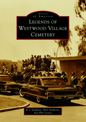Legends of Westwood Village Cemetery (Images of America) By E. J. Stephens, Kim Stephens, Phil Lantis Cover Image