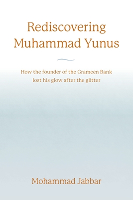 Rediscovering Muhammad Yunus: How the founder of the Grameen Bank lost his glow after the glitter Cover Image