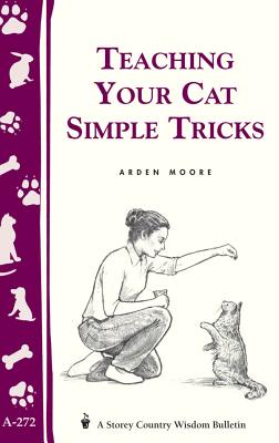 Teaching Your Cat Simple Tricks : Storey's Country Wisdom Bulletin A-272 (Storey Country Wisdom Bulletin) By Arden Moore Cover Image