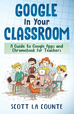 Google In Your Classroom: A Guide to Google Apps and Chromebook for Teachers Cover Image