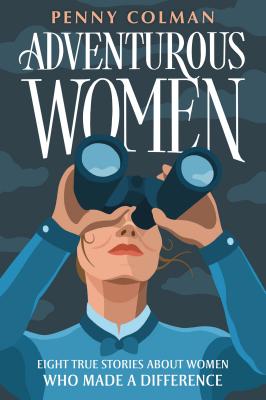 Adventurous Women: Eight True Stories About Women Who Made a Difference By Penny Colman Cover Image