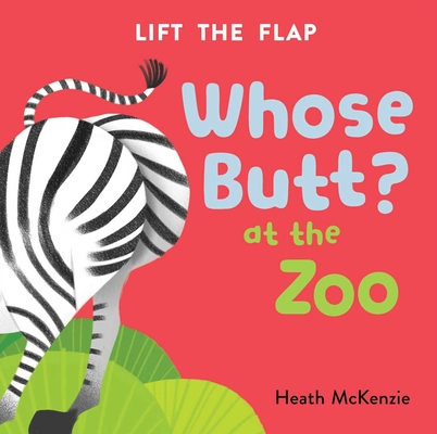 Whose Butt? At the Zoo: Lift-the-Flap Book: Lift-the-Flap Board Book Cover Image