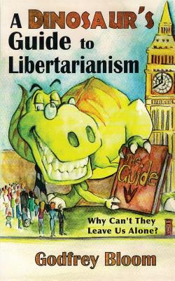 A Dinosaur's Guide to Libertarianism: Why Can't They Leave Us Alone? By Godfrey Bloom Cover Image