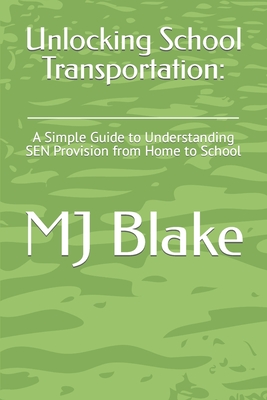 Unlocking School Transportation: : A Simple Guide to Understanding SEN Provision from Home to School Cover Image