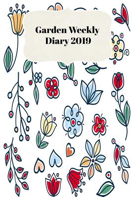 Garden Weekly Diary 2019: With Weekly Scheduling and Monthly Gardening Planning from January 2019 - December 2019 with Spring Flowers Cover Cover Image