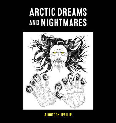 Arctic Dreams and Nightmares By Alootook Ipellie, Alootook Ipellie (Illustrator) Cover Image