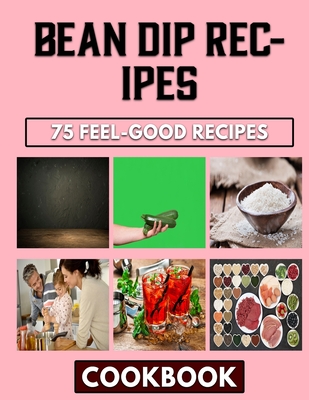 Bean Dip Recipes: Unlocking The Potentials In Beans By Michele Dunn Cover Image