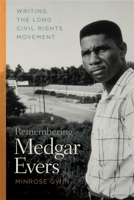 Remembering Medgar Evers: Writing the Long Civil Rights Movement (Mercer University Lamar Memorial Lectures #53) By Minrose C. Gwin Cover Image
