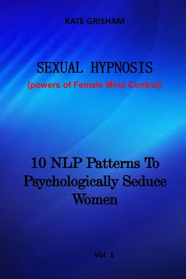 Sexual Hypnosis 10 NLP Patterns To Psychologically Seduce Women