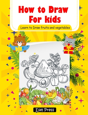 How to Draw for kids Learn to Draw fruits and Vegetables: Easy and Fun! How to Draw Books for Beginners (Step-by-Step Drawing Books) Cover Image