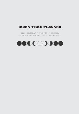 Moon Time Planner: 2022 Calendar, Planner, Journal - Quarter 1 By Morrow Cover Image