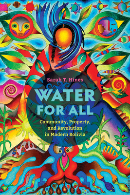 Water for All: Community, Property, and Revolution in Modern Bolivia By Sarah T. Hines Cover Image