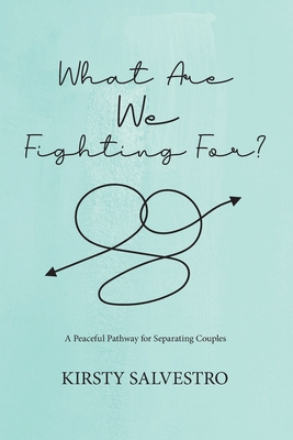 What Are We Fighting For?: A peaceful pathway for separating couples Cover Image