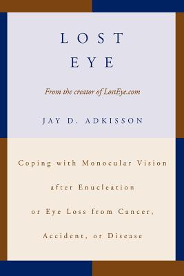Lost Eye: Coping with Monocular Vision after Enucleation or Eye Loss from Cancer, Accident, or Disease Cover Image