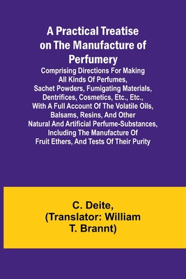A Practical Treatise on the Manufacture of Perfumery; Comprising directions for making all kinds of perfumes, sachet powders, fumigating materials, de Cover Image