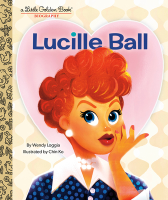 Lucille Ball: A Little Golden Book Biography By Wendy Loggia, Chin Ko (Illustrator) Cover Image