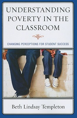 Understanding Poverty in the Classroom: Changing Perceptions for Student Success By Beth Lindsay Templeton Cover Image