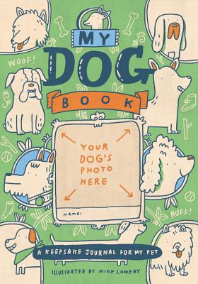 My Dog Book: A Keepsake Journal for My Pet By Running Press, Mike Lowery (Illustrator) Cover Image