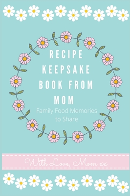 Recipe Keepsake Journal from Mom: Create Your Own Recipe Book (Recipe Keepsake Book #2)