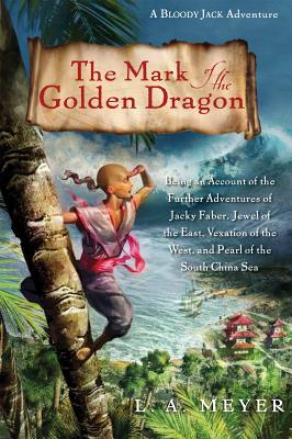 Cover Image for The Mark of the Golden Dragon: Being an Account of the Further Adventures of Jacky Faber, Jewel of the East, Vexation of the West, and Pearl of the South China Sea (Bloody Jack Adventures)