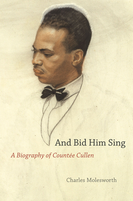 And Bid Him Sing: A Biography of Countée Cullen By Charles Molesworth Cover Image