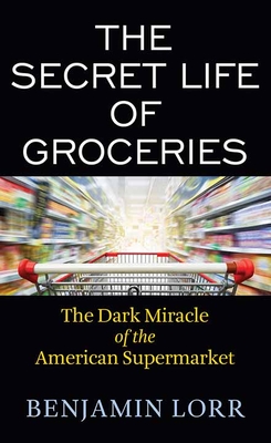 The Secret Life of Groceries: The Dark Miracle of the American Supermarket Cover Image