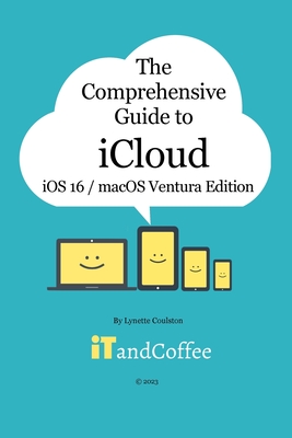 The Comprehensive Guide to iCloud (Ventura and iOS/iPadOS 16 Edition): Unravel the mystery that is iCloud in this easy-to-read, comprehensive guide Cover Image