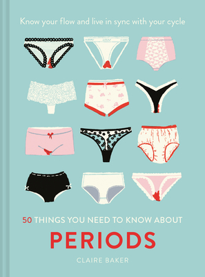 50 Things You Need to Know About Periods: Know Your Flow and Live in Sync with Your Cycle Cover Image