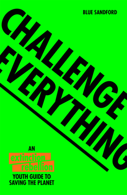 Challenge Everything: An Extinction Rebellion Youth Guide to Saving the Planet Cover Image