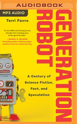 Generation Robot: A Century of Science Fiction, Fact, and Speculation By Terri Favro, Teri Schnaubelt (Read by) Cover Image
