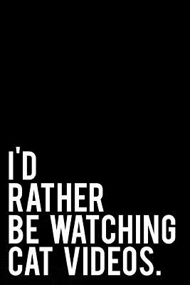 I'd Rather Be Watching Cat Videos: 110-Page Funny Sarcastic 6 (Paperback) |  Books and Crannies