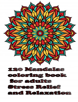 120 Mandalas coloring book for adults Stress Relief and Relaxation: An Adult Coloring Book Featuring 120 of the World's Most Beautiful Mandalas for St By Tomas Romo Cover Image