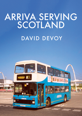 Arriva Serving Scotland By David Devoy Cover Image