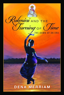Rukmini and the Turning of Time: The Dawn of an Era By Dena Merriam Cover Image