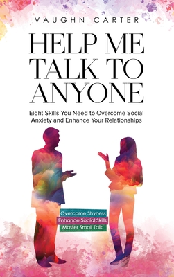 Help Me Talk To Anyone: Eight Skills You Need to Overcome Social Anxiety and Enhance Your Relationships By Vaughn Carter Cover Image