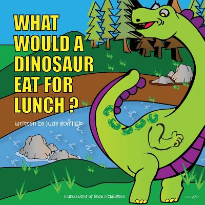 What Would a Dinosaur Eat For Lunch? By Judy Gomlick, Linda McLaughlin (Illustrator) Cover Image