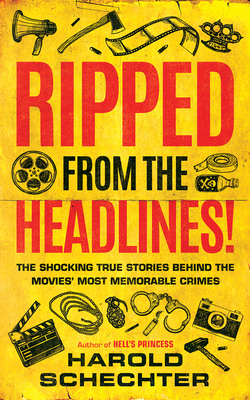 Ripped from the Headlines!: The Shocking True Stories Behind the Movies' Most Memorable Crimes By Harold Schechter, Malcolm Hillgartner (Read by) Cover Image