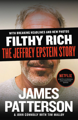 Filthy Rich: The Jeffrey Epstein Story (James Patterson True Crime #2) By James Patterson, John Connolly, Tim Malloy (With) Cover Image